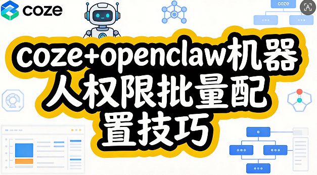 coze+openclaw 机器人权限批量配置小技巧-觅合可及  Coze工作流分享 智能体 提示词 一件生成视频图片程序案例